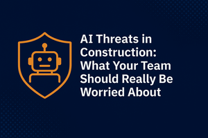 AI Threats in Construction: What Your Team Should Really Be Worried About