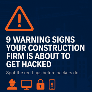 9 Warning Signs Your Construction Firm Is About to Get Hacked