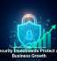 Cybersecurity Investments Protect and Fuel Business Growth