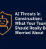 AI Threats in Construction: What Your Team Should Really Be Worried About