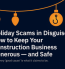Holiday Scams in Disguise: How to Keep Your Construction Business Generous — and Safe